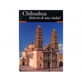 Chihuahua Historia de una Ciudad - Envío Gratuito